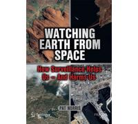 Watching Earth from Space: How Surveillance Helps Us -- and Harms Us (Springer Praxis Books)