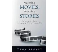 Watching Movies, Watching Stories: An Interactive Guide for Engaging Culture Through Film