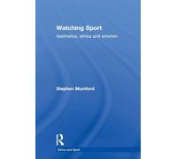 Watching Sport: Aesthetics, Ethics and Emotion (Ethics and Sport)
