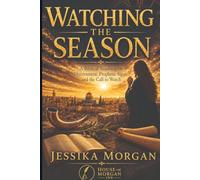 Watching The Season: A Biblical Teaching on Discernment, Prophetic Signs, and a call to Watch