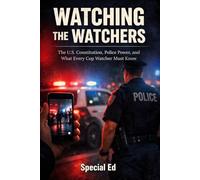 WATCHING THE WATCHERS: The U.S. Constitution, Police Power, and What Every Cop Watcher Must Know