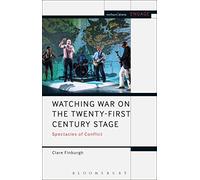 Watching War on the Twenty-First Century Stage: Spectacles of Conflict (Methuen Drama Engage)