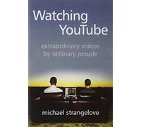 Watching YouTube: Extraordinary Videos by Ordinary People (Digital Futures)