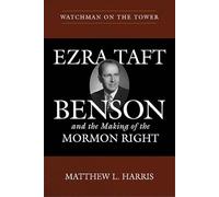 Watchman on the Tower: Ezra Taft Benson and the Making of the Mormon Right