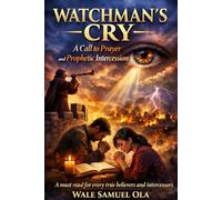 Watchman’s Cry: A Call to Prayer and Prophetic Intercession