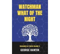 Watchman What of the Night: The Second Coming of the Lord Jesus Christ and the Lateness of the Hour (Treasures of Truth Collection)