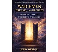 Watchmen, Dreams, and Decrees: A Biblical Theology of Prophetic Intercession