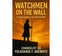 Watchmen on the wall: A Prayer Manual for Intercessors