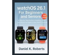 watchOS 26.1 for Beginners and Seniors: A Step-by-Step Guide to Installing, Using, and Mastering Apple’s Latest Watch Features (FutureTech Review Series: Exploring AI, Robotics & Smart Innovations)