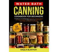 Water Bath Canning Cookbook For Beginners: Complete A to Z Knowledge About Preservation, Pressure Canning, and Safety Procedures to Make Delicious and ... Jams, Pickles, and Meals in a Jar Recipes