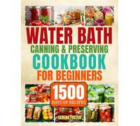 Water Bath Canning & Preserving Cookbook for Beginners: 1500 Days of Delicious Homemade Recipes to Water Bath & Pressure Canning for Meat, Vegetable and more to Stock up Your Pantry