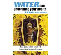 Water Can Undermine Your Health: You Can Protect Yourself from Drinking Unsafe Water