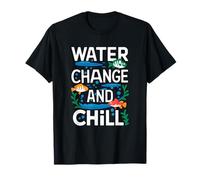 Water Change and Chill Funny Aquarium Fishkeeper T-Shirt