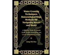 Water Crossing Techniques: Bansenshukai Ninja Methods for Navigating Rivers and Moats: A Practical Study of Shinobi Tools, Stealth Swimming, and Covert Infiltration Strategies