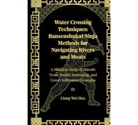 Water Crossing Techniques: Bansenshukai Ninja Methods for Navigating Rivers and Moats: A Practical Study of Shinobi Tools, Stealth Swimming, and Covert Infiltration Strategies