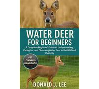 WATER DEER FOR BEGINNERS: A Complete Beginner’s Guide to Understanding, Caring for, and Observing Water Deer in the Wild and Captivity.