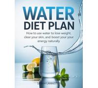 WATER DIET PLAN: How to Use Water to Lose Weight, Clear Your Skin, and Boost Your Energy Naturally