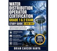 WATER DISTRIBUTION OPERATOR CERTIFICATION GRADE 1 & 2 EXAM STUDY GUIDE 2026-2027: Targeted lessons, practice drills, and step-by-step guidance covering essential skills every candidate needs