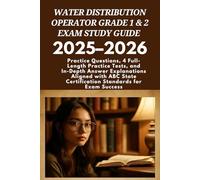 Water Distribution Operator Grade 1 & 2 Exam Study Guide 2025-2026: Practice Questions, 4 Full-Length Practice Tests, and In-Depth Answer Explanations ... Certification Standards for Exam Success
