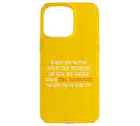 Water Down Sin And You Water Down His Sacrifice Jesus Paid Case for iPhone 15 Pro Max