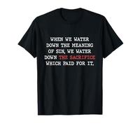Water Down Sin and You Water Down His Sacrifice Jesus Paid T-Shirt