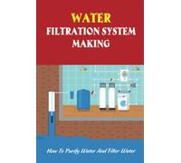 Water Filtration System Making: How To Purify Water And Filter Water