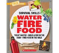Water, Fire, Food: Treat Water, Build a Fire in the Rain, Find Food in the Wild (a True Book: Survival Skills) (True Books: American History (Hardcover))