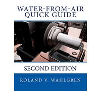 Water-from-Air Quick Guide: Second Edition (Water-from-Air Technologies (Atmospheric Water Generators) series by Atmoswater Research)