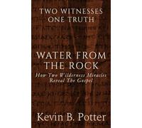 Water From The Rock: How Two Wilderness Miracles Reveal The Gospel: 2 (Two Witnesses, One Truth)