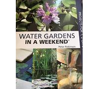 Water Gardens in a Weekend: Projects for One, Two or Three Weekends
