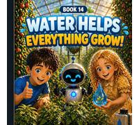 Water Helps Everything Grow! (Book 14): A Fun and Educational Story About How Water Helps Plants Grow