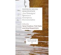 Water in Social Imagination: from Technological Optimism to Contemporary Environmentalism: 12 (Nature, Culture and Literature, 12)