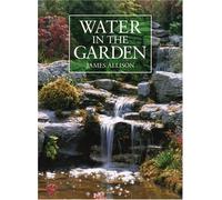 Water In The Garden: A Complete Guide to the Design and Installation of Ponds, Fountains, Streams, and Waterfalls by James Allison (1991-05-23)