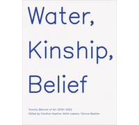 Water, Kinship, Belief: Toronto Biennial of Art 2019-2022