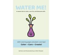 WATER ME!: An Illustrated Children's Book for Coloring, Caring for Plants, and Learning Emotions: Creative activities, simple tips, and a heartwarming story for children ages 4 and up