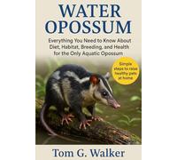 WATER OPOSSUM: Everything You Need to Know About Diet, Habitat, Breeding, and Health for the Only Aquatic Opossum