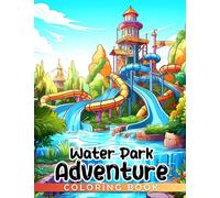 Water Park Adventures Coloring Book: Create Your Own Water Park Adventure and Learn the Science Behind Water Rides - for Kids 8-12 Years Old