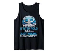 Water Polo A Day Without Water Polo is Like… Just Kidding I Tank Top