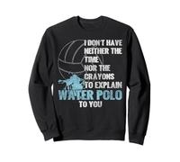 Water Polo I Don't Have Neither The Time Nor The Crayons To Sweatshirt