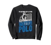 Water Polo I'd Rather Be Playing Water Polo Sweatshirt