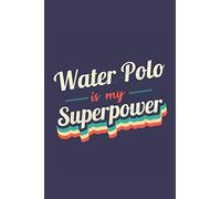 Water Polo Is My Superpower: A 6x9 Inch Softcover Diary Notebook With 110 Blank Lined Pages. Funny Vintage Water Polo Journal to write in. Water Polo Gift and SuperPower Retro Design Slogan