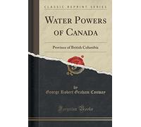 Water Powers of Canada: Province of British Columbia (Classic Reprint)