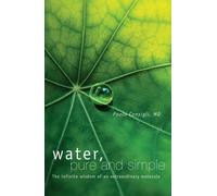 Water, Pure and Simple: The Infinite Wisdom of an Extraordinary Molecule