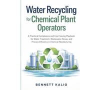 Water Recycling for Chemical Plant Operators: A Practical Compliance and Cost-Saving Playbook for Water Treatment, Wastewater Reuse, and Process Efficiency in Chemical Manufacturing