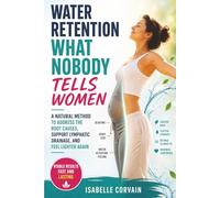 Water Retention - What Nobody Tells Women: A Natural Method to Address the Root Causes, Support Lymphatic Drainage, and Feel Lighter Again