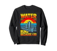 Water Runs Because I Do Water Plant Operator Sweatshirt