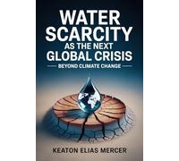 Water Scarcity as the Next Global Crisis: Beyond Climate Change