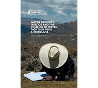 Water Security, Justice and the Politics of Water Rights in Peru and Bolivia (Environment, Politics and Social Change)