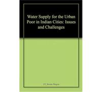 Water Supply for the Urban Poor in Indian Cities: Issues and Challenges