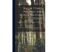 Water Tower Pumping and Power Stations Design: the Engineering Records Prize Designs Suggestive for Water Towers, Pumping and Power Stations
